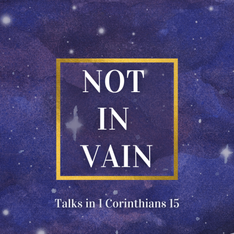 Not In Vain (4) 1 Corinthians 15:50-58